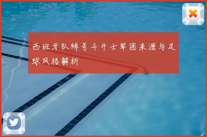 西班牙队绰号斗牛士军团来源与足球风格解析