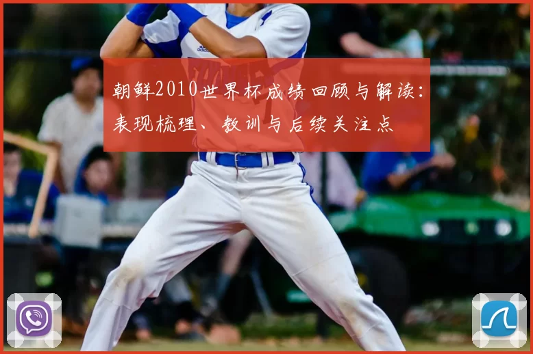 朝鲜2010世界杯成绩回顾与解读：表现梳理、教训与后续关注点